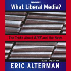 What Liberal Media? by Eric Alterman audiobook