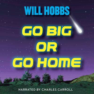 Go Big or Go Home by Will Hobbs audiobook