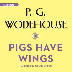 Pigs Have Wings by P. G. Wodehouse audiobook