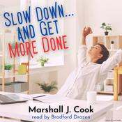 Slow Down… and Get More Done by  Marshall J. Cook audiobook