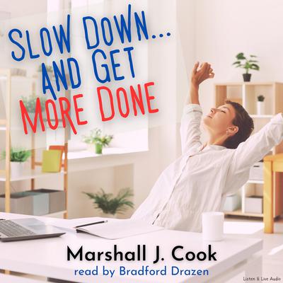Slow Down… and Get More Done by Marshall J. Cook audiobook