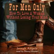 For Men Only: How To Love A Woman Without Losing Your Mind by  Joseph Angelo audiobook