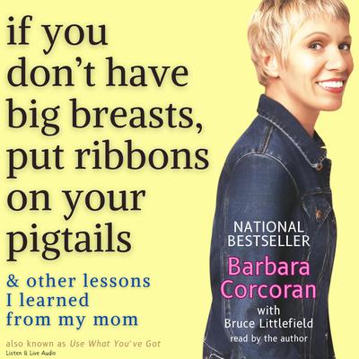 If You Don’t Have Big Breasts, Put Ribbons on Your Pigtails by Barbara Corcoran audiobook