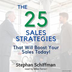 The 25 Sales Strategies That Will Boost Your Sales Today! by Stephan Schiffman audiobook
