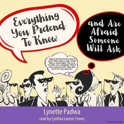 Everything You Pretend To Know And Are Afraid Someone Will Ask by Lynette Padwa audiobook