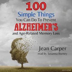 100 Simple Things You Can Do To Prevent Alzheimer’s and Age-Related Memory Loss by Jean Carper audiobook