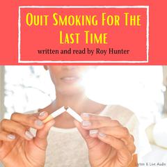 Quit Smoking For The Last Time by Roy Hunter audiobook