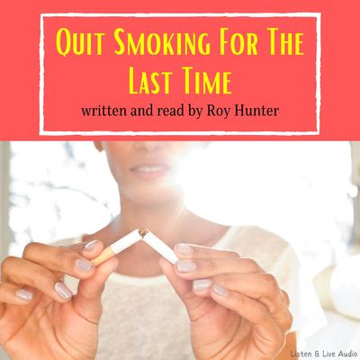 Quit Smoking For The Last Time by Roy Hunter audiobook