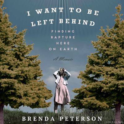 I Want To Be Left Behind: Finding Rapture Here On Earth by Brenda Peterson audiobook