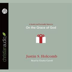 On the Grace of God by Justin S. Holcomb audiobook