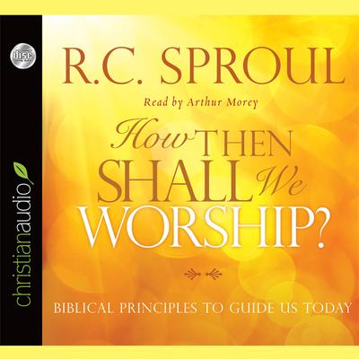 How Then Shall We Worship? by R. C. Sproul audiobook