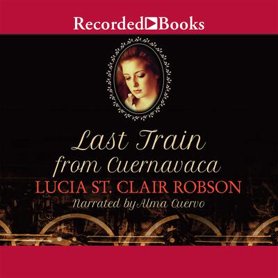 Last Train From Cuernavaca by Lucia St. Clair Robson audiobook