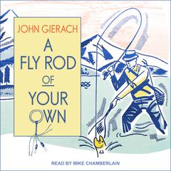 A Fly Rod of Your Own by John Gierach audiobook