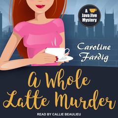 A Whole Latte Murder by Caroline Fardig audiobook