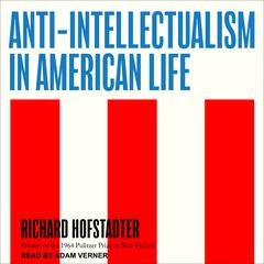 Anti-Intellectualism in American Life by Richard Hofstadter audiobook