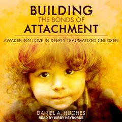 Building the Bonds of Attachment by Daniel A. Hughes audiobook