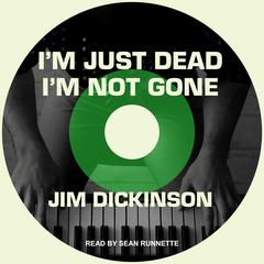 I'm Just Dead, I'm Not Gone by Jim Dickinson audiobook