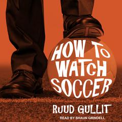 How to Watch Soccer by Ruud Gullit audiobook