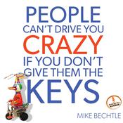 People Can't Drive You Crazy if You Don't Give Them the Keys by  Dr. Mike Bechtle audiobook