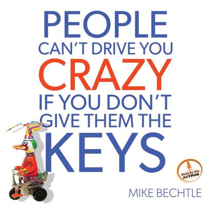 People Can't Drive You Crazy if You Don't Give Them the Keys by Mike Bechtle audiobook