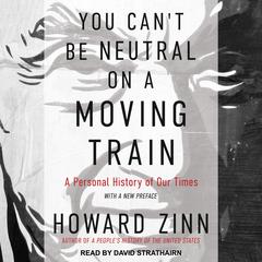 You Can't Be Neutral on a Moving Train by Howard Zinn audiobook