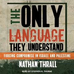 The Only Language They Understand by Nathan Thrall audiobook