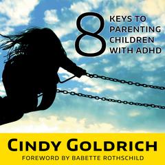 8 Keys to Parenting Children With ADHD by Cindy Goldrich audiobook
