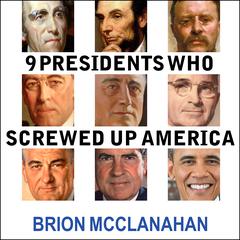 9 Presidents Who Screwed Up America by Brion McClanahan audiobook