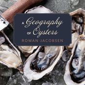 A Geography of Oysters by  Rowan Jacobsen audiobook