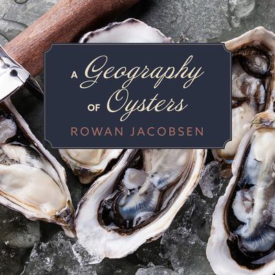 A Geography of Oysters by Rowan Jacobsen audiobook