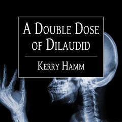 A Double Dose of Dilaudid by Kerry Hamm audiobook