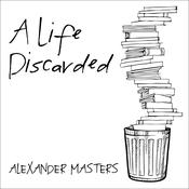 A Life Discarded by  Alexander Masters audiobook