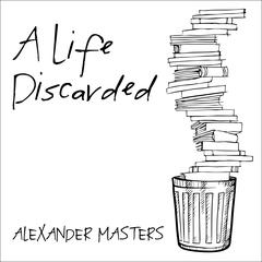 A Life Discarded by Alexander Masters audiobook