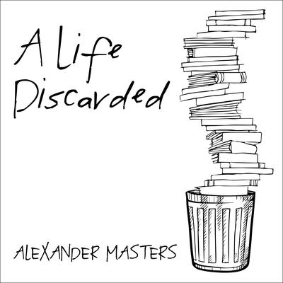 A Life Discarded by Alexander Masters audiobook