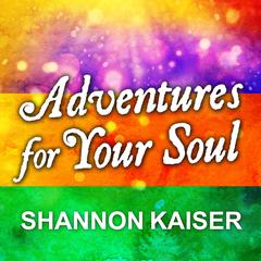 Adventures for Your Soul by Shannon Kaiser audiobook