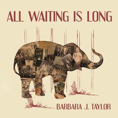 All Waiting Is Long by Barbara J. Taylor audiobook