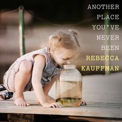 Another Place You’ve Never Been by Rebecca Kauffman audiobook