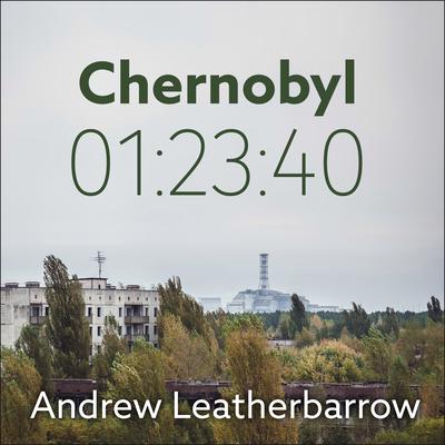 Chernobyl 01:23:40 by Andrew Leatherbarrow audiobook
