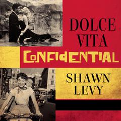 Dolce Vita Confidential by Shawn Levy audiobook