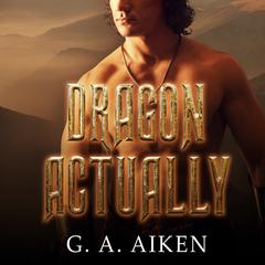 Dragon Actually by G. A. Aiken audiobook