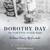 Dorothy Day: The World Will Be Saved By Beauty by  Kate Hennessy audiobook