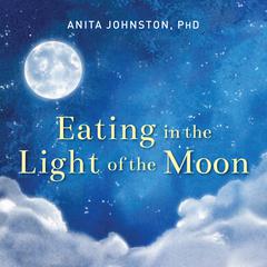 Eating in the Light of the Moon by Anita A. Johnston audiobook