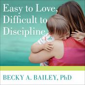 Easy to Love, Difficult to Discipline by  Becky A. Bailey PhD audiobook
