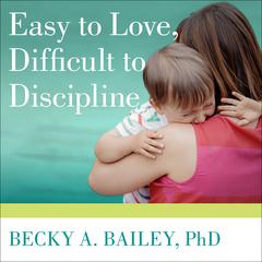 Easy to Love, Difficult to Discipline by Becky A. Bailey audiobook