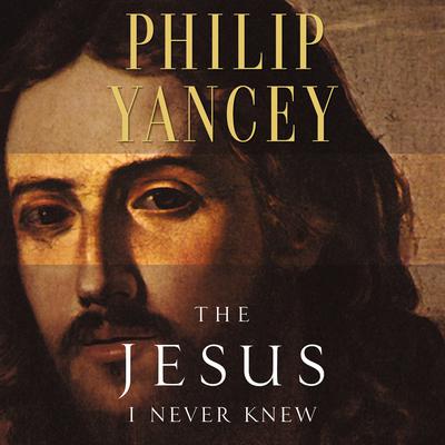 The Jesus I Never Knew by Philip Yancey audiobook