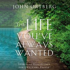 The Life You've Always Wanted by John Ortberg audiobook