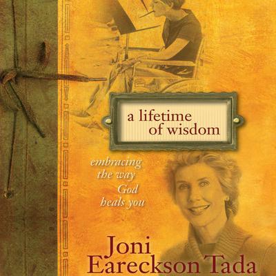 A Lifetime of Wisdom by Joni Eareckson Tada audiobook