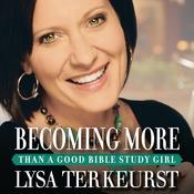 Becoming More Than a Good Bible Study Girl by  Lysa TerKeurst audiobook