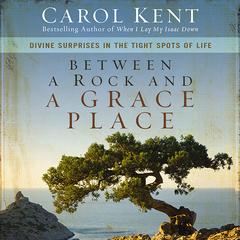 Between a Rock and a Grace Place by Carol Kent audiobook