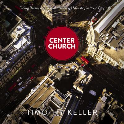 Center Church by Timothy Keller audiobook